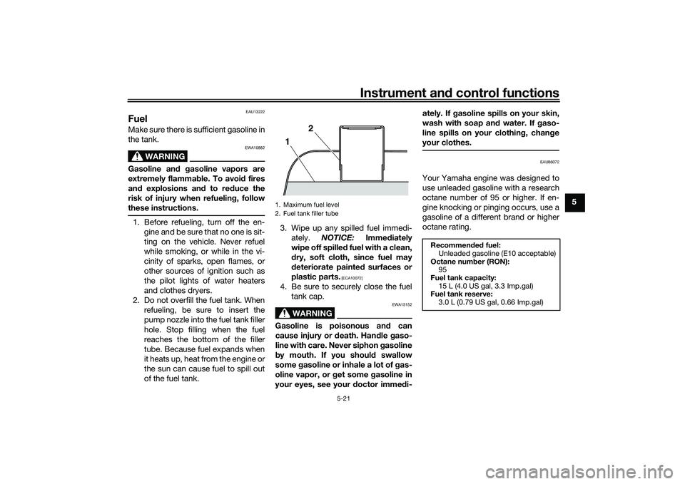 YAMAHA TMAX 2020  Owners Manual Instrument and control functions
5-21
5
EAU13222
FuelMake sure there is sufficient gasoline in
the tank.
WARNING
EWA10882
Gasoline an d gasoline vapors are
extremely flammab le. To avoid fires
an d ex