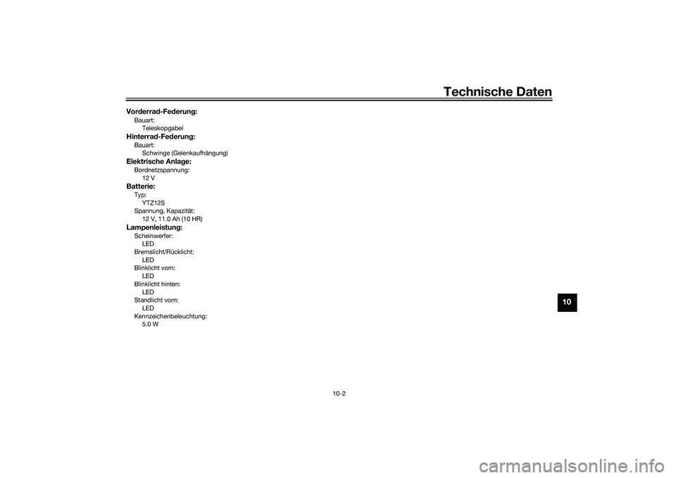 YAMAHA TMAX 2020 Betriebsanleitungen (in German) Technische Daten
10-2
10
Vorderra d-Fe derun g:Bauart:
TeleskopgabelHinterra d-Fe derun g:Bauart:
Schwinge (Gelenkaufhängung)Elektrische Anlag e:Bordnetzspannung:
12 VBatterie:Typ:YTZ12S
Spannung, Ka YAMAHA TMAX 2020 Betriebsanleitungen (in German) Technische Daten
10-2
10
Vorderra d-Fe derun g:Bauart:
TeleskopgabelHinterra d-Fe derun g:Bauart:
Schwinge (Gelenkaufhängung)Elektrische Anlag e:Bordnetzspannung:
12 VBatterie:Typ:YTZ12S
Spannung, Ka