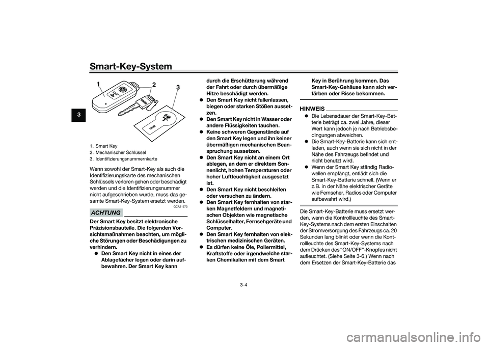 YAMAHA TMAX 2020  Betriebsanleitungen (in German) Smart-Key-S ystem
3-4
3
Wenn sowohl der Smart-Key als auch die 
Identifizierungskarte des mechanischen 
Schlüssels verloren gehen oder beschädigt 
werden und die Identifizierungsnummer 
nicht aufges