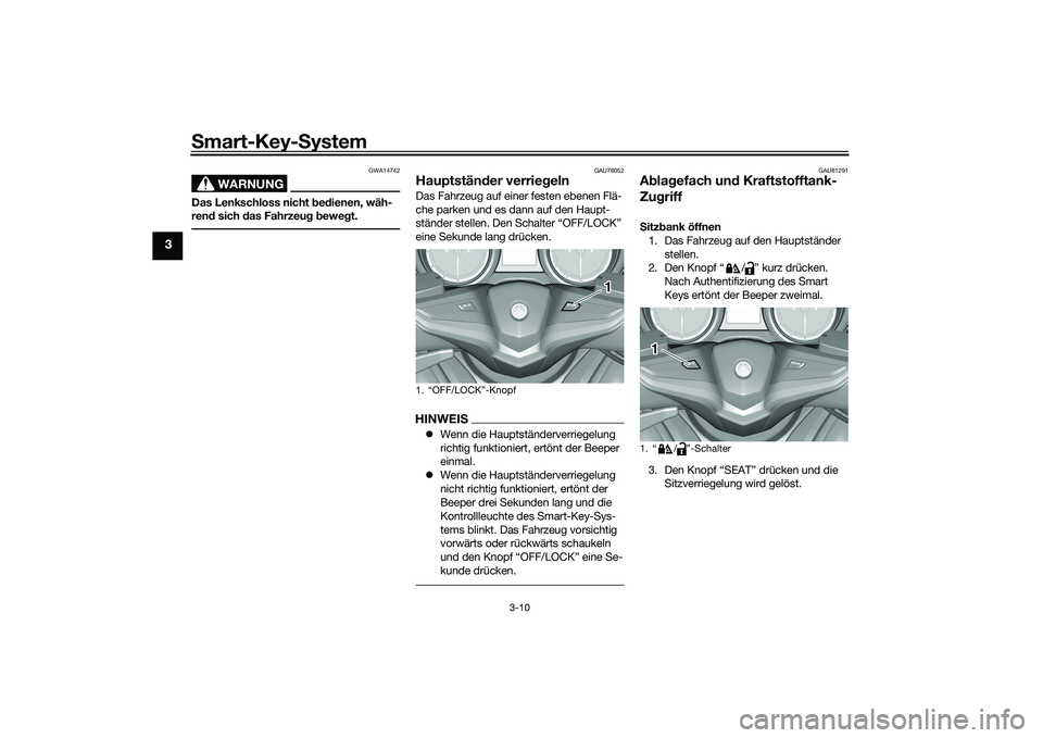 YAMAHA TMAX 2020  Betriebsanleitungen (in German) Smart-Key-S ystem
3-10
3
WARNUNG
GWA14742
Das Lenkschloss nicht  bed ienen, wäh-
ren d sich d as Fahrzeu g b eweg t.
GAU78052
Hauptstän der verrie gelnDas Fahrzeug auf einer festen ebenen Flä-
che 