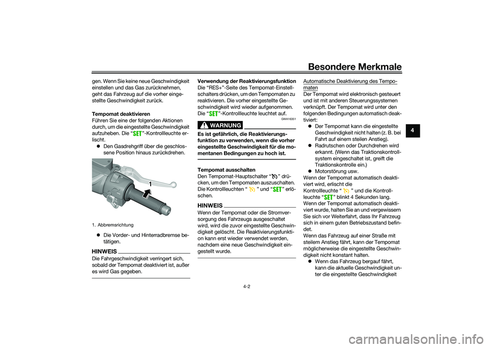 YAMAHA TMAX 2020  Betriebsanleitungen (in German) Besondere Merkmale
4-2
4
gen. Wenn Sie keine neue Geschwindigkeit 
einstellen und das Gas zurücknehmen, 
geht das Fahrzeug auf die vorher einge-
stellte Geschwindigkeit zurück.
Tempomat  deaktiviere