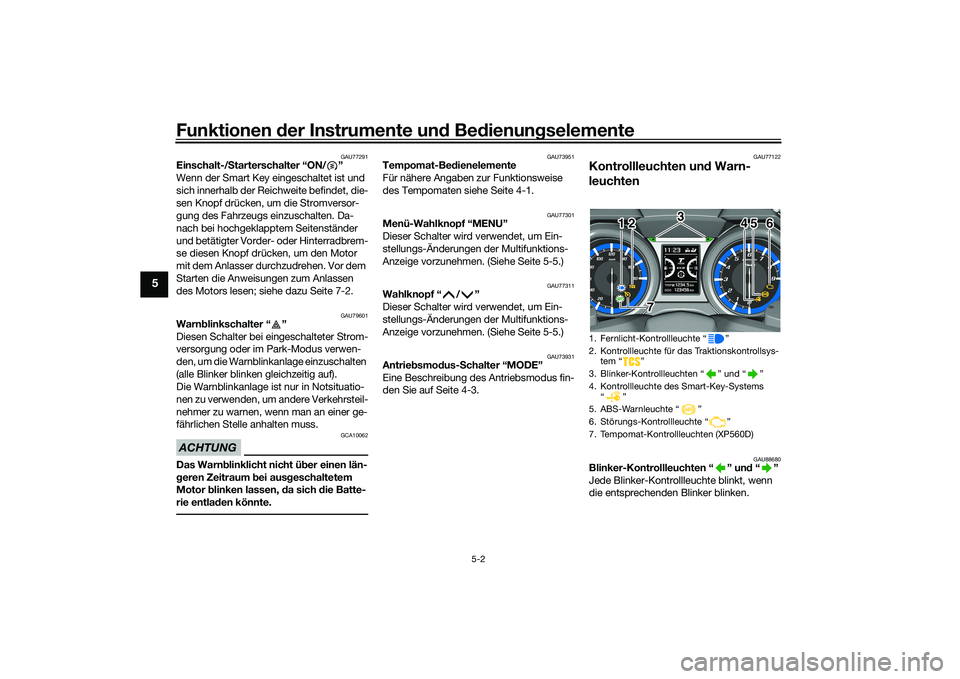 YAMAHA TMAX 2020  Betriebsanleitungen (in German) Funktionen der Instru mente un d Be dienun gselemente
5-2
5
GAU77291
Einschalt-/ Starterschalter “ON/ ”
Wenn der Smart Key eingeschaltet ist und 
sich innerhalb der Reichweite befindet, die-
sen K