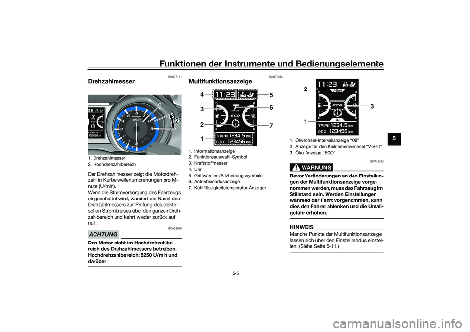 YAMAHA TMAX 2020  Betriebsanleitungen (in German) Funktionen der Instru mente un d Be dienun gselemente
5-5
5
GAU77141
DrehzahlmesserDer Drehzahlmesser zeigt die Motordreh-
zahl in Kurbelwellenumdrehungen pro Mi-
nute (U/min).
Wenn die Stromversorgun