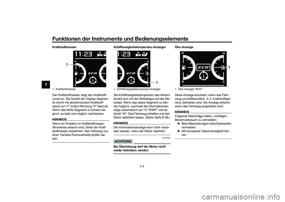 YAMAHA TMAX 2020  Betriebsanleitungen (in German) Funktionen der Instru mente un d Be dienun gselemente
5-6
5
Kraftstoffmesser
Der Kraftstoffmesser zeigt den Kraftstoff-
vorrat an. Die Anzahl der Display-Segmen-
te nimmt mit abnehmendem Kraftstoff-
s