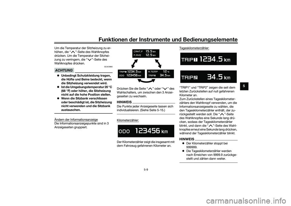 YAMAHA TMAX 2020  Betriebsanleitungen (in German) Funktionen der Instru mente un d Be dienun gselemente
5-9
5
Um die Temperatur der Sitzheizung zu er-
höhen, die “ ”-Seite des Wahlknopfes 
drücken. Um die Temperatur der Sitzhei-
zung zu verring