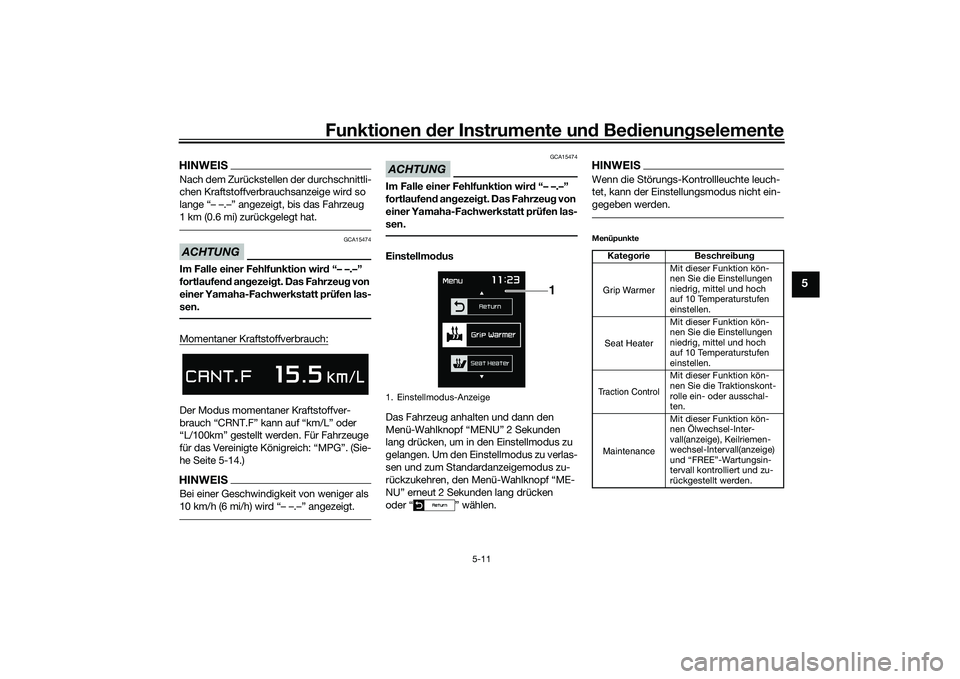 YAMAHA TMAX 2020  Betriebsanleitungen (in German) Funktionen der Instru mente un d Be dienun gselemente
5-11
5
HINWEISNach dem Zurückstellen der durchschnittli-
chen Kraftstoffverbrauchsanzeige wird so 
lange “– –.–” angezeigt, bis das Fah