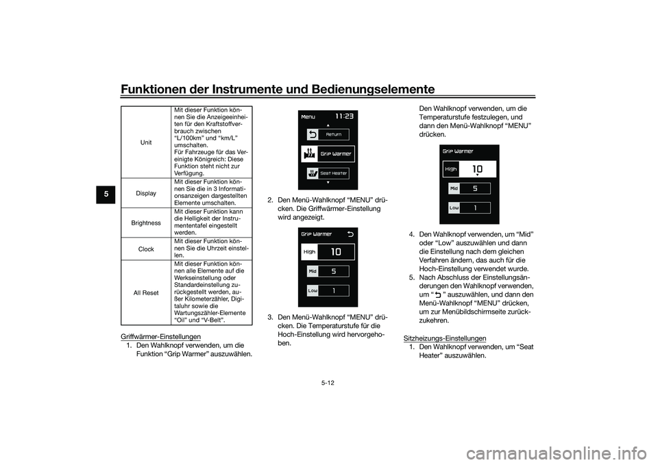 YAMAHA TMAX 2020  Betriebsanleitungen (in German) Funktionen der Instru mente un d Be dienun gselemente
5-12
5
Griffwärmer-Einstellungen1. Den Wahlknopf verwenden, um die 
Funktion “Grip Warmer” auszuwählen. 2. Den Menü-Wahlknopf “MENU” dr