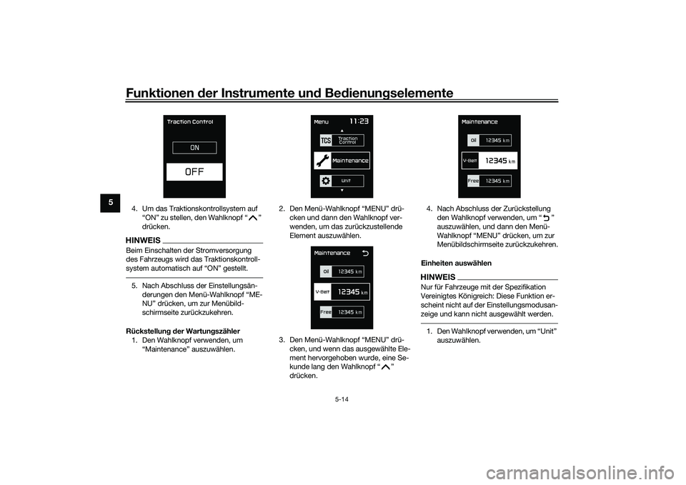 YAMAHA TMAX 2020  Betriebsanleitungen (in German) Funktionen der Instru mente un d Be dienun gselemente
5-14
5
4. Um das Traktionskontrollsystem auf 
“ON” zu stellen, den Wahlknopf “ ” 
drücken.HINWEISBeim Einschalten der Stromversorgung 
de