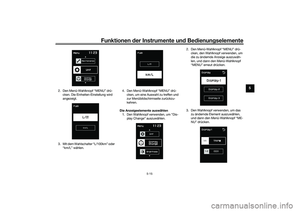 YAMAHA TMAX 2020 Betriebsanleitungen (in German) Funktionen der Instru mente un d Be dienun gselemente
5-15
5
2. Den Menü-Wahlknopf “MENU” drü-
cken. Die Einheiten-Einstellung wird
angezeigt.
3. Mit dem Wahlschalter “L/100km” oder “km/ YAMAHA TMAX 2020 Betriebsanleitungen (in German) Funktionen der Instru mente un d Be dienun gselemente
5-15
5
2. Den Menü-Wahlknopf “MENU” drü-
cken. Die Einheiten-Einstellung wird
angezeigt.
3. Mit dem Wahlschalter “L/100km” oder “km/