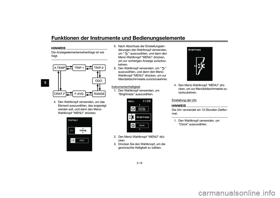 YAMAHA TMAX 2020  Betriebsanleitungen (in German) Funktionen der Instru mente un d Be dienun gselemente
5-16
5
HINWEISDie Anzeigeelementenreihenfolge ist wie 
folgt.4. Den Wahlknopf verwenden, um das 
Element auszuwählen, das angezeigt 
werden soll,