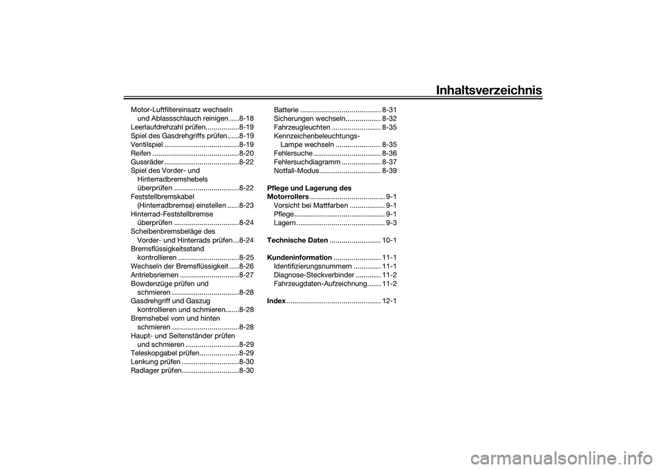 YAMAHA TMAX 2020  Betriebsanleitungen (in German) Inhaltsverzeichnis
Motor-Luftfiltereinsatz wechseln und Ablassschlauch reinigen .....8-18
Leerlaufdrehzahl prüfen.................8-19
Spiel des Gasdrehgriffs prüfen......8-19
Ventilspiel ..........