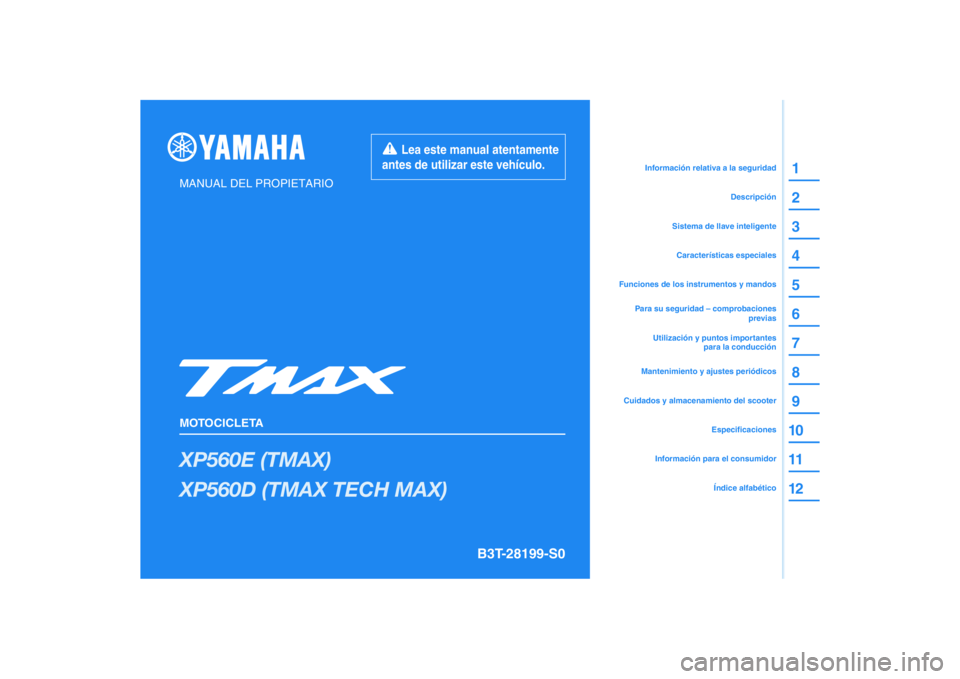 YAMAHA TMAX 2020  Manuale de Empleo (in Spanish) DIC183
XP560E (TMAX)
XP560D (TMAX TECH MAX)
1
2
3
4
5
6
7
8
9
10
11
12
MANUAL DEL PROPIETARIO
MOTOCICLETA
  Lea este manual atentamente 
antes de utilizar este vehículo.
Información para el consumid