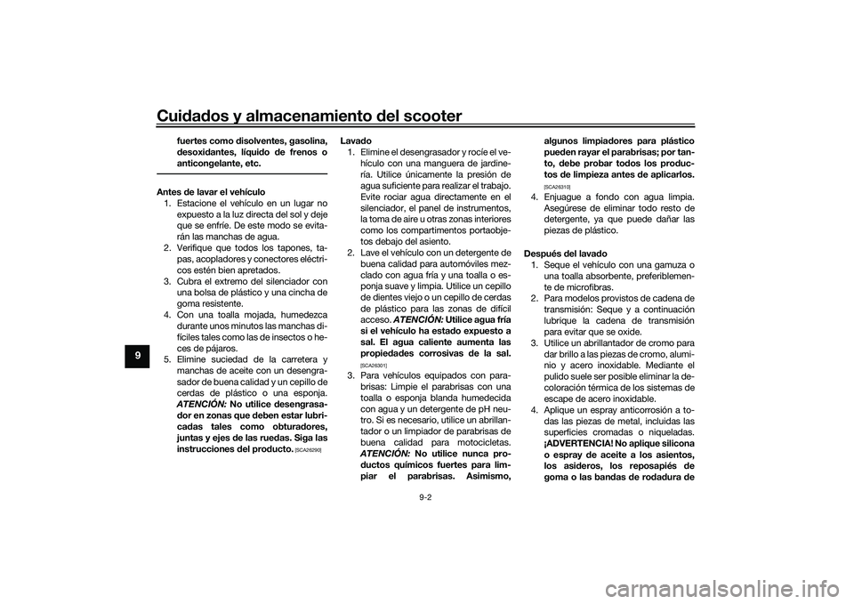 YAMAHA TMAX 2020 Manuale de Empleo (in Spanish) Cuidad os y almacenamiento del scooter
9-2
9
fuertes como disolventes, gasolina,
d esoxi dantes, líqui do de frenos o
anticongelante, etc.
Antes de lavar el vehículo
1. Estacione el vehículo en YAMAHA TMAX 2020 Manuale de Empleo (in Spanish) Cuidad os y almacenamiento del scooter
9-2
9
fuertes como disolventes, gasolina,
d esoxi dantes, líqui do de frenos o
anticongelante, etc.
Antes de lavar el vehículo
1. Estacione el vehículo en