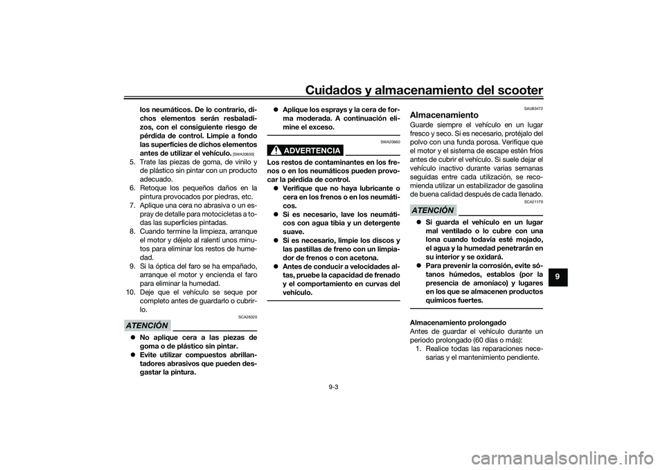 YAMAHA TMAX 2020 Manuale de Empleo (in Spanish) Cuidad os y almacenamiento del scooter
9-3
9
los neumáticos. De lo contrario, di-
chos elementos serán resbala di-
zos, con el consiguiente riesgo de
pér did a de control. Limpie a fon do
las s YAMAHA TMAX 2020 Manuale de Empleo (in Spanish) Cuidad os y almacenamiento del scooter
9-3
9
los neumáticos. De lo contrario, di-
chos elementos serán resbala di-
zos, con el consiguiente riesgo de
pér did a de control. Limpie a fon do
las s