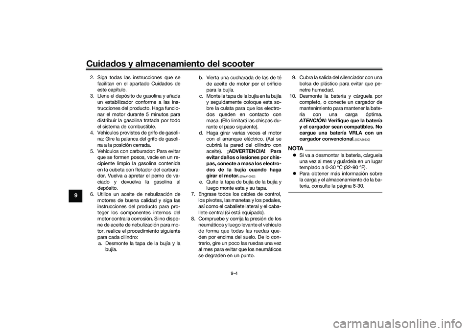 YAMAHA TMAX 2020 Manuale de Empleo (in Spanish) Cuidad os y almacenamiento del scooter
9-4
9
2. Siga todas las instrucciones que se
facilitan en el apartado Cuidados de
este capítulo.
3. Llene el depósito de gasolina y añada un estabilizador co YAMAHA TMAX 2020 Manuale de Empleo (in Spanish) Cuidad os y almacenamiento del scooter
9-4
9
2. Siga todas las instrucciones que se
facilitan en el apartado Cuidados de
este capítulo.
3. Llene el depósito de gasolina y añada un estabilizador co