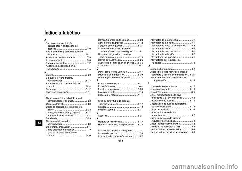 YAMAHA TMAX 2020  Manuale de Empleo (in Spanish) 12-1
12
Índice alfabéticoAAcceso al compartimento 
portaobjetos y al depósito de 
gasolina .............................................. 3-10
Aceite de motor y cartucho del filtro  de aceite .....
