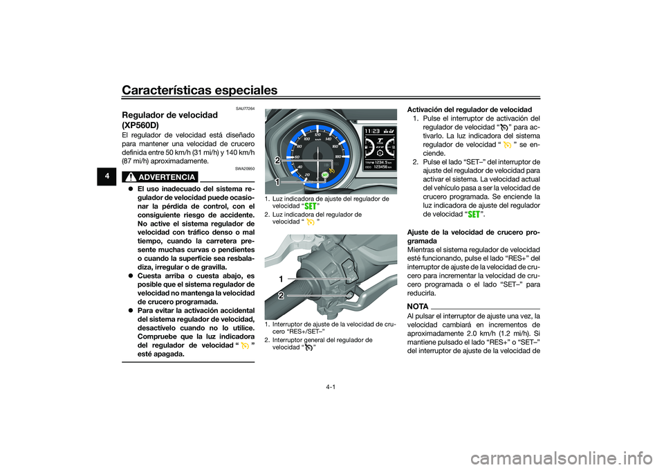 YAMAHA TMAX 2020  Manuale de Empleo (in Spanish) Características especiales
4-1
4
SAU77264
Regulador  de veloci dad  
(XP560D)El regulador de velocidad está diseñado
para mantener una velocidad de crucero
definida entre 50 km/h (31 mi/h) y 140 km