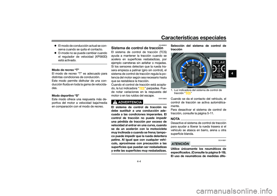 YAMAHA TMAX 2020  Manuale de Empleo (in Spanish) Características especiales
4-4
4
El modo de conducción actual se con-
serva cuando se quita el contacto.
 D-mode no se puede cambiar cuando
el regulador de velocidad (XP560D)
está activado.Mo