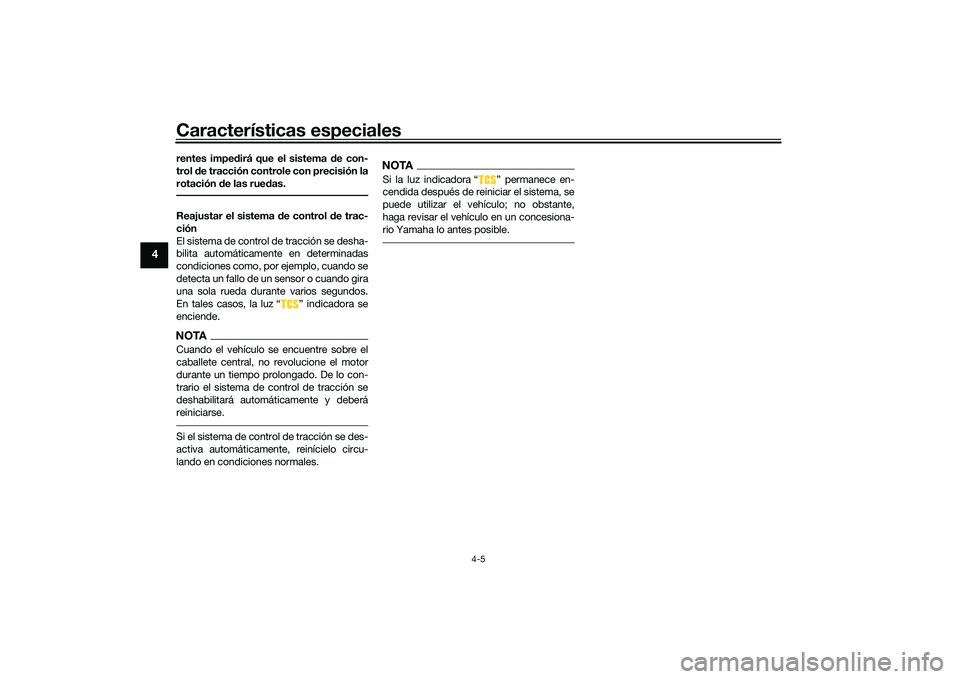 YAMAHA TMAX 2020  Manuale de Empleo (in Spanish) Características especiales
4-5
4
rentes impedirá que el sistema  de con-
trol  de tracción controle con precisión la
rotación  de las rue das.Reajustar el sistema  de control d e trac-
ción
El s