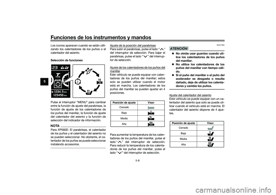 YAMAHA TMAX 2020  Manuale de Empleo (in Spanish) Funciones de los instrumentos y man dos
5-8
5
Los iconos aparecen cuando se están utili-
zando los calentadores de los puños o el
calentador del asiento.
Selección  de funciones
Pulse el interrupto