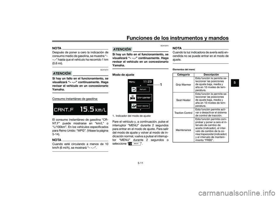 YAMAHA TMAX 2020  Manuale de Empleo (in Spanish) Funciones de los instrumentos y man dos
5-11
5
NOTADespués de poner a cero la indicación de
consumo medio de gasolina, se muestra “– 
–.–” hasta que el vehículo ha recorrido 1 km
(0.6 mi)