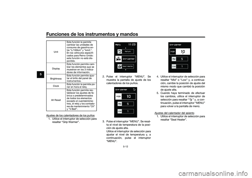 YAMAHA TMAX 2020  Manuale de Empleo (in Spanish) Funciones de los instrumentos y man dos
5-12
5
Ajustes de los calentadores de los puños1. Utilice el interruptor de selección para
resaltar “Grip Warmer”. 2. Pulse el interruptor “MENU”. Se
