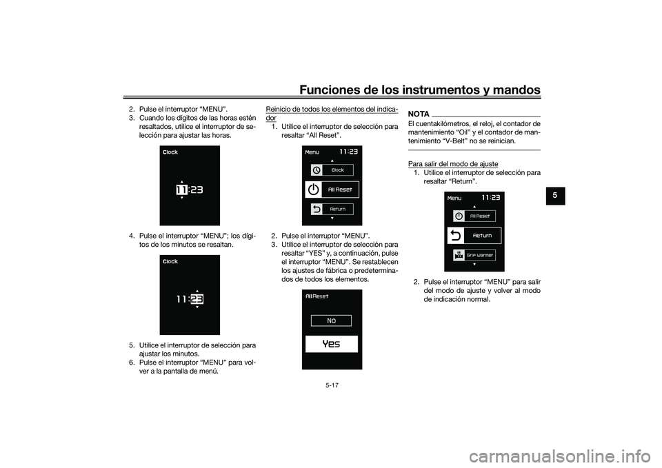YAMAHA TMAX 2020  Manuale de Empleo (in Spanish) Funciones de los instrumentos y man dos
5-17
5
2. Pulse el interruptor “MENU”.
3. Cuando los dígitos de las horas estén
resaltados, utilice el interruptor de se-
lección para ajustar las horas.