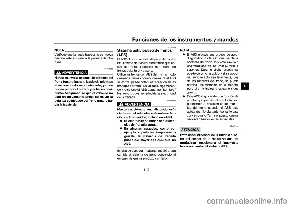 YAMAHA TMAX 2020 Manuale de Empleo (in Spanish) Funciones de los instrumentos y man dos
5-19
5
NOTAVerifique que la rueda trasera no se mueva
cuando esté accionada la palanca de blo-
queo.
ADVERTENCIA
SWA12362
Nunca mueva la palanca de bloqueo d YAMAHA TMAX 2020 Manuale de Empleo (in Spanish) Funciones de los instrumentos y man dos
5-19
5
NOTAVerifique que la rueda trasera no se mueva
cuando esté accionada la palanca de blo-
queo.
ADVERTENCIA
SWA12362
Nunca mueva la palanca de bloqueo d
