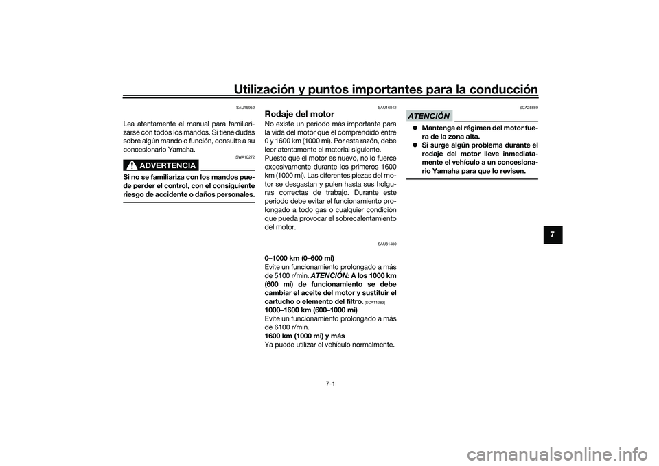 YAMAHA TMAX 2020  Manuale de Empleo (in Spanish) Utilización y puntos importantes para la conducción
7-1
7
SAU15952
Lea atentamente el manual para familiari-
zarse con todos los mandos. Si tiene dudas
sobre algún mando o función, consulte a su
c