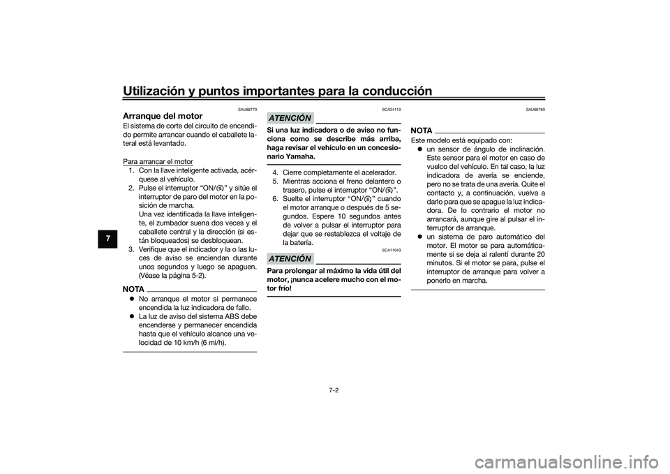 YAMAHA TMAX 2020  Manuale de Empleo (in Spanish) Utilización y puntos importantes para la conducción
7-2
7
SAU88770
Arranque  del motorEl sistema de corte del circuito de encendi-
do permite arrancar cuando el caballete la-
teral está levantado.
