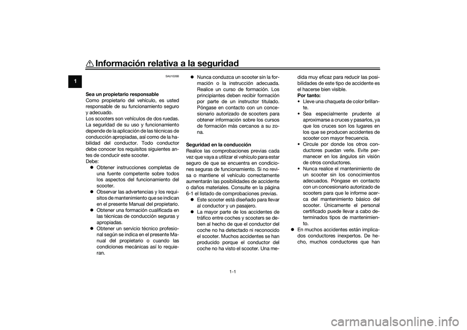 YAMAHA TMAX 2020  Manuale de Empleo (in Spanish) 1-1
1
Información relativa a la seguridad
SAU1026B
Sea un propietario responsable
Como propietario del vehículo, es usted
responsable de su funcionamiento seguro
y adecuado.
Los scooters son vehícu