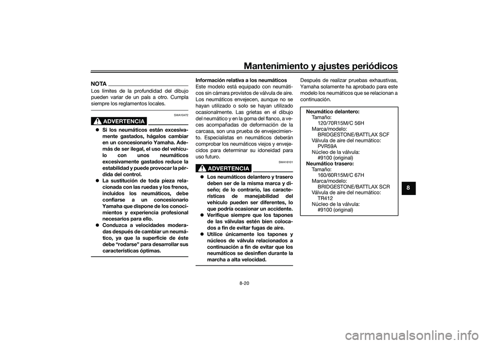 YAMAHA TMAX 2020  Manuale de Empleo (in Spanish) Mantenimiento y ajustes periódicos8-20
8
NOTALos límites de la profundidad del dibujo
pueden variar de un país a otro. Cumpla
siempre los reglamentos locales.
ADVERTENCIA
SWA10472
 Si los neumá