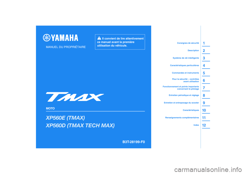 YAMAHA TMAX 2020 Notices Demploi (in French) DIC183
XP560E (TMAX)
XP560D (TMAX TECH MAX)
1
2
3
4
5
6
7
8
9
10
11
12
MANUEL DU PROPRIÉTAIRE
MOTO
Il convient de lire attentivement
ce manuel avant la première
utilisation du véhicule.
Renseig YAMAHA TMAX 2020 Notices Demploi (in French) DIC183
XP560E (TMAX)
XP560D (TMAX TECH MAX)
1
2
3
4
5
6
7
8
9
10
11
12
MANUEL DU PROPRIÉTAIRE
MOTO
Il convient de lire attentivement
ce manuel avant la première
utilisation du véhicule.
Renseig