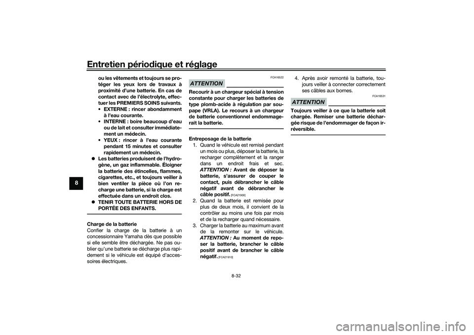 YAMAHA TMAX 2020 Notices Demploi (in French) Entretien périodique et réglage
8-32
8
ou les vêtements et toujours se pro-
téger les yeux lors de travaux à
proximité d’une batterie. En cas de
contact avec de l’électrolyte, effec-
tu YAMAHA TMAX 2020 Notices Demploi (in French) Entretien périodique et réglage
8-32
8
ou les vêtements et toujours se pro-
téger les yeux lors de travaux à
proximité d’une batterie. En cas de
contact avec de l’électrolyte, effec-
tu