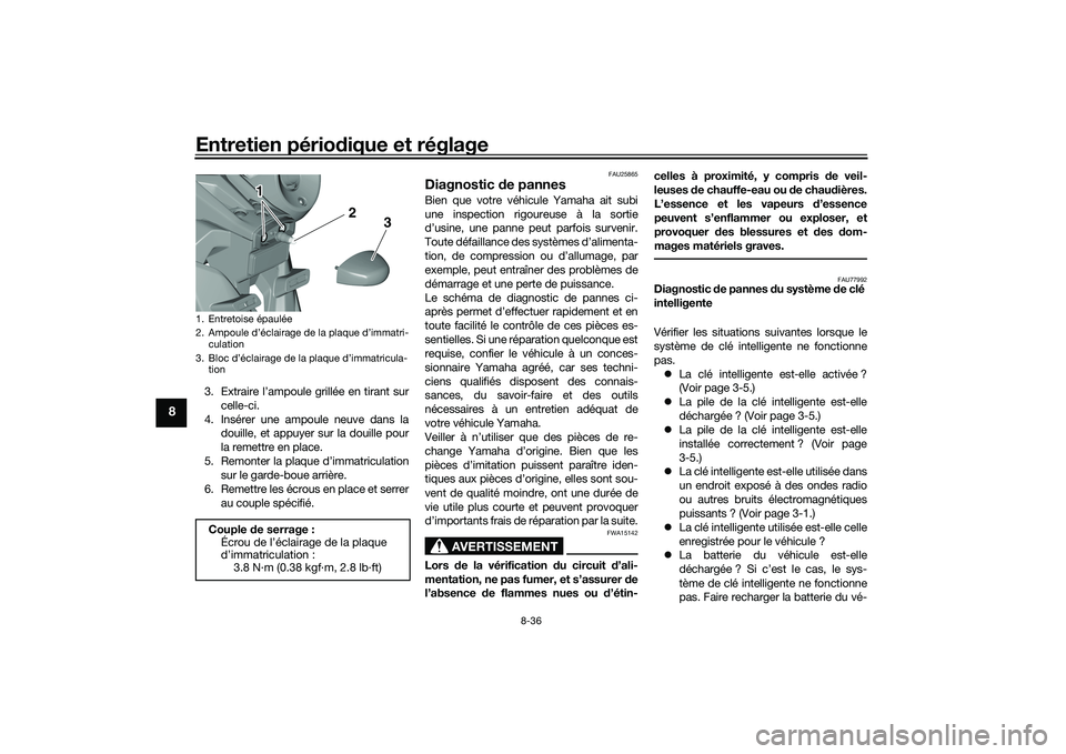 YAMAHA TMAX 2020 Notices Demploi (in French) Entretien périodique et réglage
8-36
8
3. Extraire l’ampoule grillée en tirant sur
celle-ci.
4. Insérer une ampoule neuve dans la douille, et appuyer sur la douille pour
la remettre en place.
5. YAMAHA TMAX 2020 Notices Demploi (in French) Entretien périodique et réglage
8-36
8
3. Extraire l’ampoule grillée en tirant sur
celle-ci.
4. Insérer une ampoule neuve dans la douille, et appuyer sur la douille pour
la remettre en place.
5.