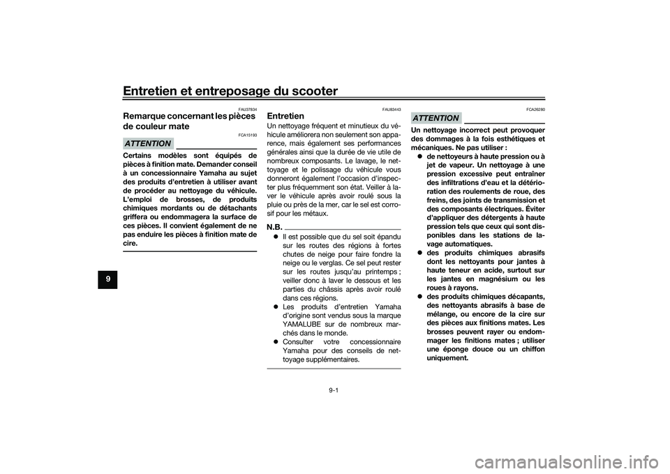 YAMAHA TMAX 2020 Notices Demploi (in French) Entretien et entreposage du scooter
9-1
9
FAU37834
Remarque concernant les pièces
d e couleur mateATTENTION
FCA15193
Certains mo dèles sont équipés d e
pièces à finition mate. Deman der conseil YAMAHA TMAX 2020 Notices Demploi (in French) Entretien et entreposage du scooter
9-1
9
FAU37834
Remarque concernant les pièces
d e couleur mateATTENTION
FCA15193
Certains mo dèles sont équipés d e
pièces à finition mate. Deman der conseil