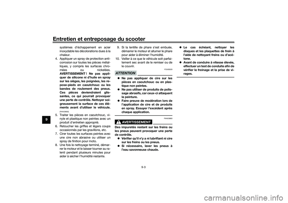 YAMAHA TMAX 2020 Notices Demploi (in French) Entretien et entreposage du scooter
9-3
9
systèmes d’échappement en acier
inoxydable les décolorations dues à la
chaleur.
4. Appliquer un spray de protection anti- corrosion sur toutes les pièc YAMAHA TMAX 2020 Notices Demploi (in French) Entretien et entreposage du scooter
9-3
9
systèmes d’échappement en acier
inoxydable les décolorations dues à la
chaleur.
4. Appliquer un spray de protection anti- corrosion sur toutes les pièc