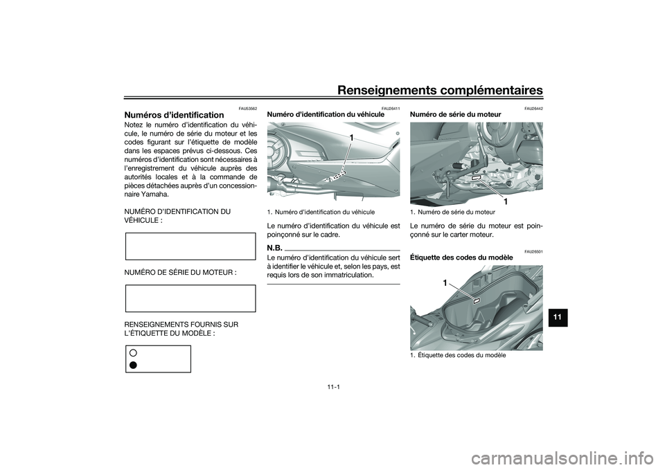 YAMAHA TMAX 2020 Notices Demploi (in French) Renseignements complémentaires
11-1
11
FAU53562
Numéros d’id entificationNotez le numéro d’identification du véhi-
cule, le numéro de série du moteur et les
codes figurant sur l’étiquette YAMAHA TMAX 2020 Notices Demploi (in French) Renseignements complémentaires
11-1
11
FAU53562
Numéros d’id entificationNotez le numéro d’identification du véhi-
cule, le numéro de série du moteur et les
codes figurant sur l’étiquette