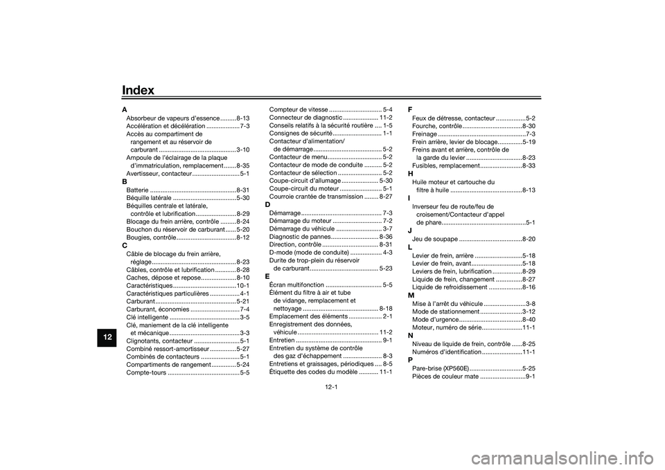 YAMAHA TMAX 2020 Notices Demploi (in French) 12-1
12
IndexAAbsorbeur de vapeurs d’essence ......... 8-13
Accélération et décélération ................... 7-3
Accès au compartiment de
rangement et au réservoir de
carburant ............ YAMAHA TMAX 2020 Notices Demploi (in French) 12-1
12
IndexAAbsorbeur de vapeurs d’essence ......... 8-13
Accélération et décélération ................... 7-3
Accès au compartiment de
rangement et au réservoir de
carburant ............