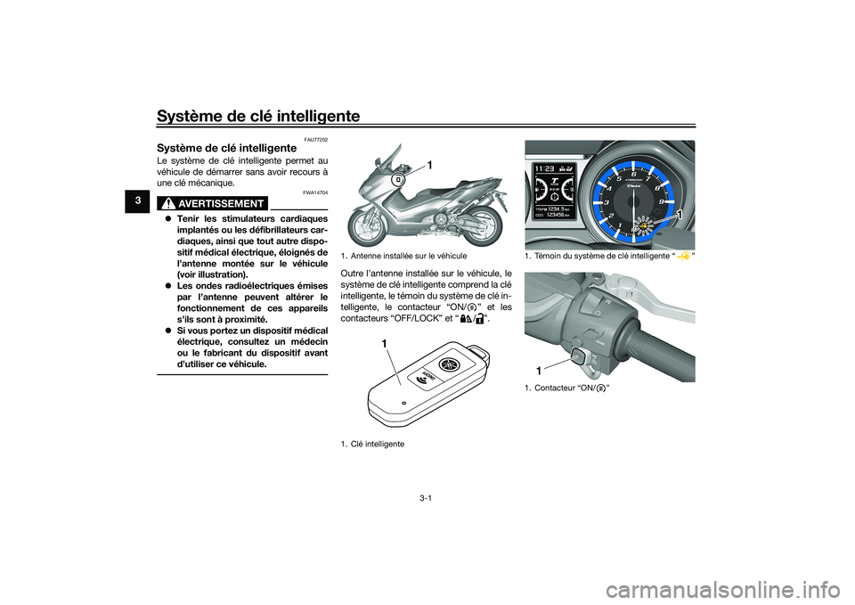 YAMAHA TMAX 2020 Notices Demploi (in French) Système de clé intelligente
3-1
3
FAU77202
Système de clé intelligenteLe système de clé intelligente permet au
véhicule de démarrer sans avoir recours à
une clé mécanique.
AVERTISSEMENT
FW YAMAHA TMAX 2020 Notices Demploi (in French) Système de clé intelligente
3-1
3
FAU77202
Système de clé intelligenteLe système de clé intelligente permet au
véhicule de démarrer sans avoir recours à
une clé mécanique.
AVERTISSEMENT
FW