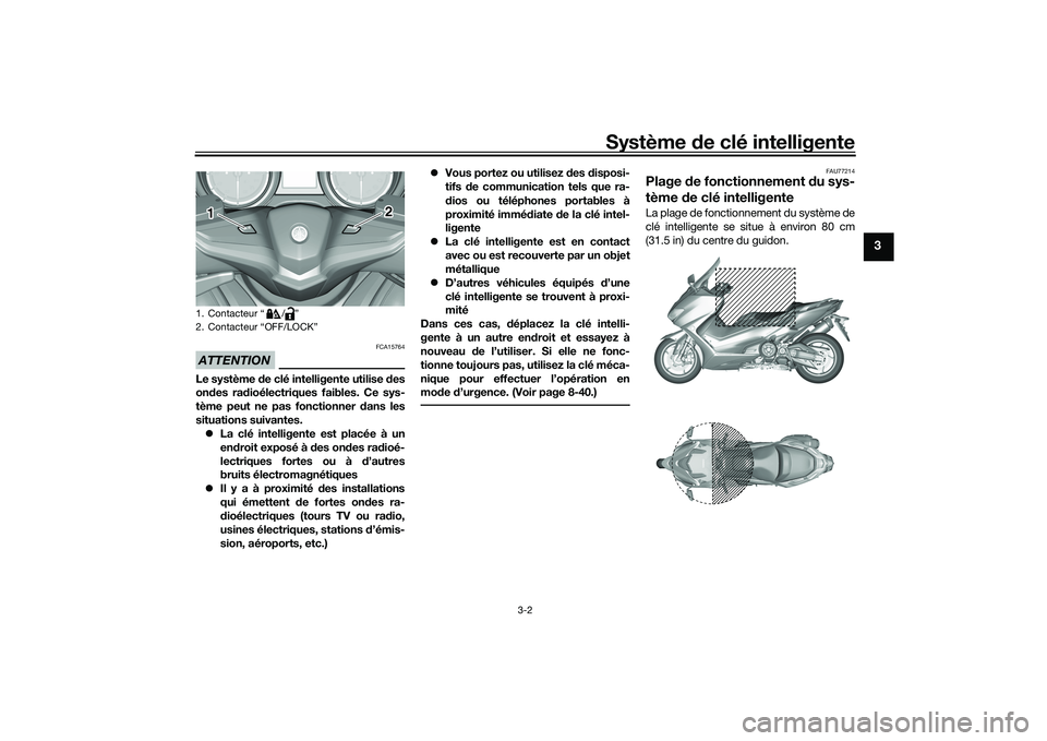 YAMAHA TMAX 2020 Notices Demploi (in French) Système de clé intelligente
3-2
3
ATTENTION
FCA15764
Le système de clé intelligente utilise des
on des ra dioélectriques faibles. Ce sys-
tème peut ne pas fonctionner dans les
situations suiv YAMAHA TMAX 2020 Notices Demploi (in French) Système de clé intelligente
3-2
3
ATTENTION
FCA15764
Le système de clé intelligente utilise des
on des ra dioélectriques faibles. Ce sys-
tème peut ne pas fonctionner dans les
situations suiv