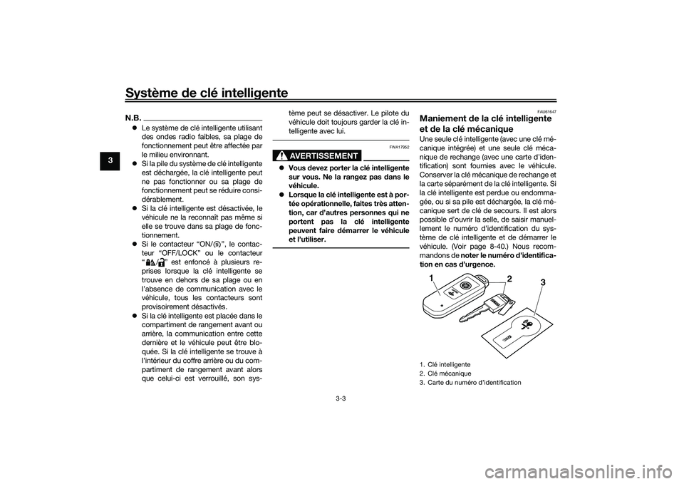 YAMAHA TMAX 2020 Notices Demploi (in French) Système de clé intelligente
3-3
3
N.B. Le système de clé intelligente utilisant
des ondes radio faibles, sa plage de
fonctionnement peut être affectée par
le milieu environnant.
Si la pil YAMAHA TMAX 2020 Notices Demploi (in French) Système de clé intelligente
3-3
3
N.B. Le système de clé intelligente utilisant
des ondes radio faibles, sa plage de
fonctionnement peut être affectée par
le milieu environnant.
Si la pil