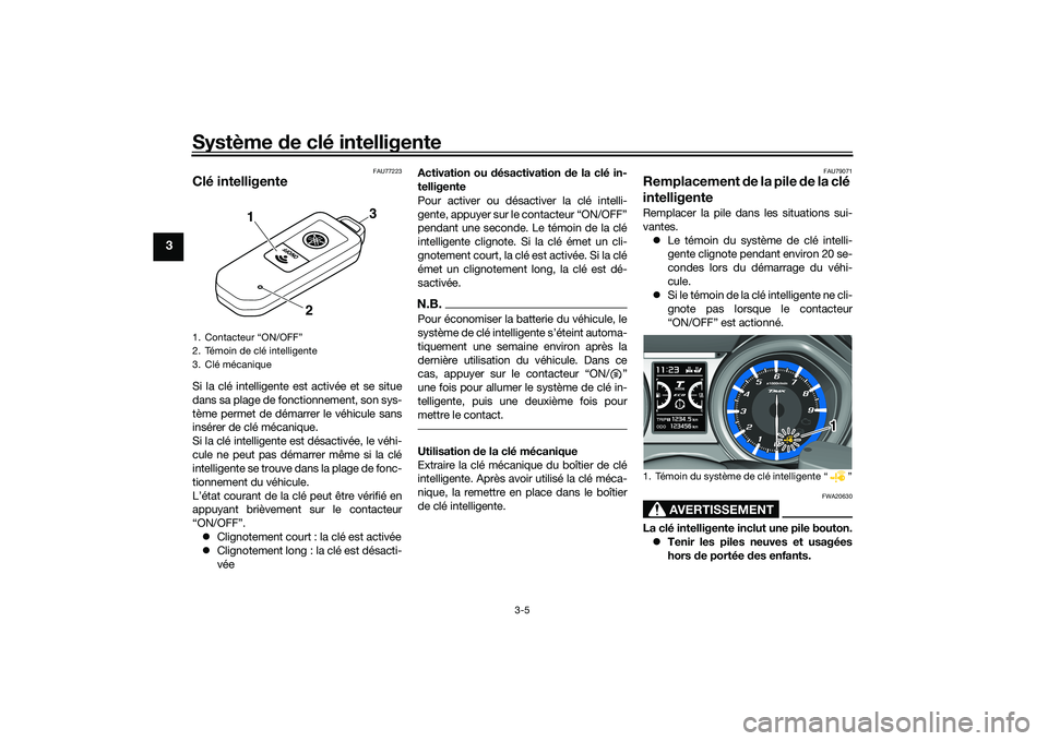 YAMAHA TMAX 2020 Notices Demploi (in French) Système de clé intelligente
3-5
3
FAU77223
Clé intelligenteSi la clé intelligente est activée et se situe
dans sa plage de fonctionnement, son sys-
tème permet de démarrer le véhicule sans
ins YAMAHA TMAX 2020 Notices Demploi (in French) Système de clé intelligente
3-5
3
FAU77223
Clé intelligenteSi la clé intelligente est activée et se situe
dans sa plage de fonctionnement, son sys-
tème permet de démarrer le véhicule sans
ins