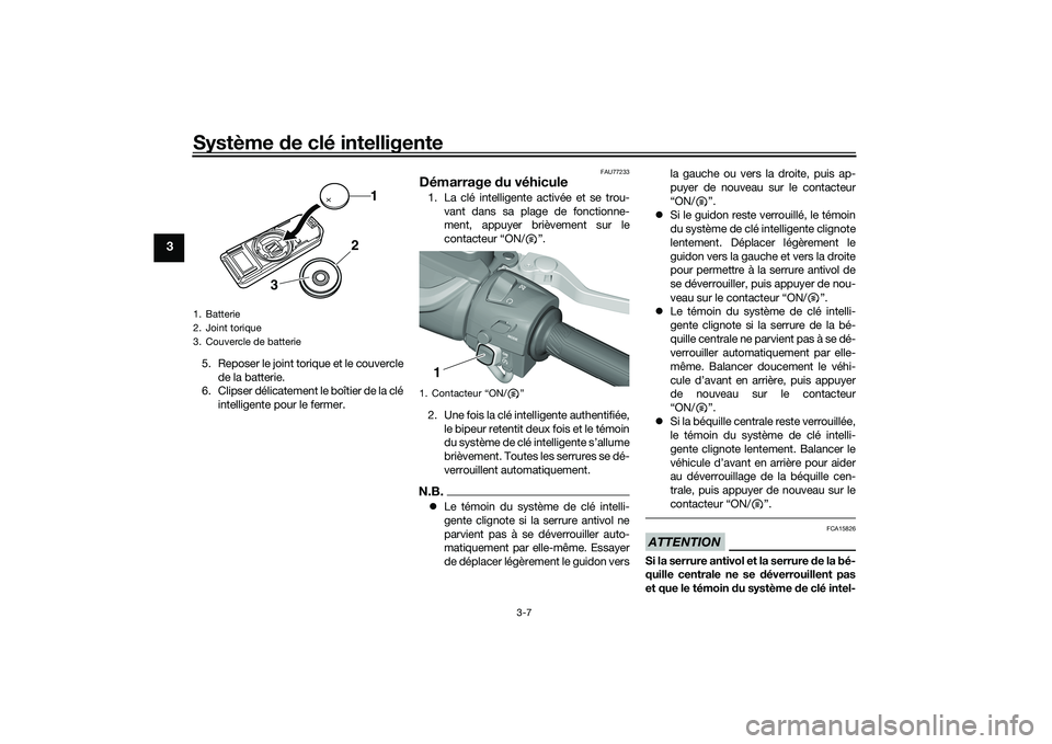 YAMAHA TMAX 2020 Notices Demploi (in French) Système de clé intelligente
3-7
3
5. Reposer le joint torique et le couvercle
de la batterie.
6. Clipser délicatement le boîtier de la clé
intelligente pour le fermer.
FAU77233
Démarrage du vé YAMAHA TMAX 2020 Notices Demploi (in French) Système de clé intelligente
3-7
3
5. Reposer le joint torique et le couvercle
de la batterie.
6. Clipser délicatement le boîtier de la clé
intelligente pour le fermer.
FAU77233
Démarrage du vé
