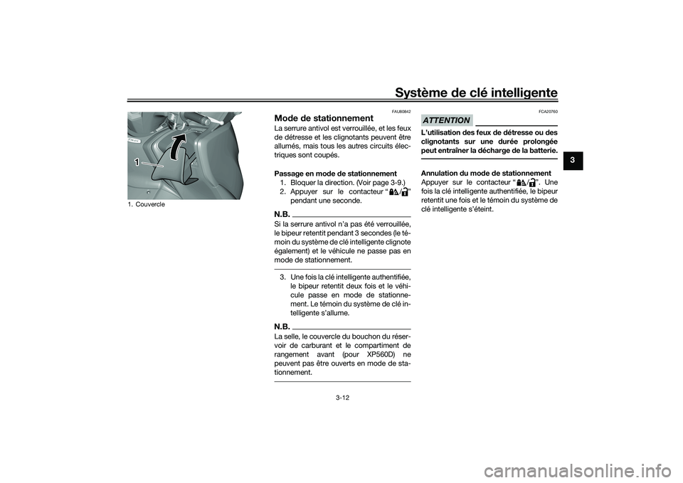 YAMAHA TMAX 2020 Notices Demploi (in French) Système de clé intelligente
3-12
3
FAU80842
Mo de de stationnementLa serrure antivol est verrouillée, et les feux
de détresse et les clignotants peuvent être
allumés, mais tous les autres circu YAMAHA TMAX 2020 Notices Demploi (in French) Système de clé intelligente
3-12
3
FAU80842
Mo de de stationnementLa serrure antivol est verrouillée, et les feux
de détresse et les clignotants peuvent être
allumés, mais tous les autres circu