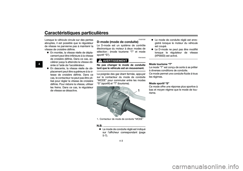YAMAHA TMAX 2020 Notices Demploi (in French) Caractéristiques particulières
4-3
4
Lorsque le véhicule circule sur des pentes
abruptes, il est possible que le régulateur
de vitesse ne parvienne pas à maintenir la
vitesse de croisière défin YAMAHA TMAX 2020 Notices Demploi (in French) Caractéristiques particulières
4-3
4
Lorsque le véhicule circule sur des pentes
abruptes, il est possible que le régulateur
de vitesse ne parvienne pas à maintenir la
vitesse de croisière défin
