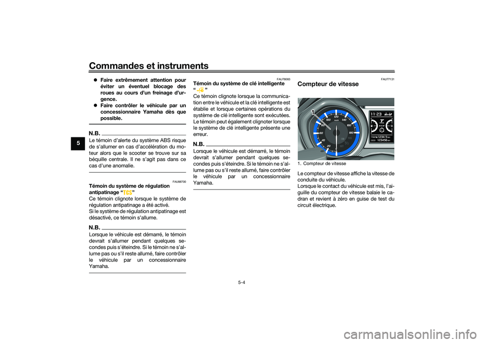 YAMAHA TMAX 2020 Notices Demploi (in French) Commandes et instruments
5-4
5
Faire extrêmement attention pour
éviter un éventuel blocage des
roues au cours d’un freinage d’ur-
gence.
Faire contrôler le véhicule par un
concess YAMAHA TMAX 2020 Notices Demploi (in French) Commandes et instruments
5-4
5
Faire extrêmement attention pour
éviter un éventuel blocage des
roues au cours d’un freinage d’ur-
gence.
Faire contrôler le véhicule par un
concess