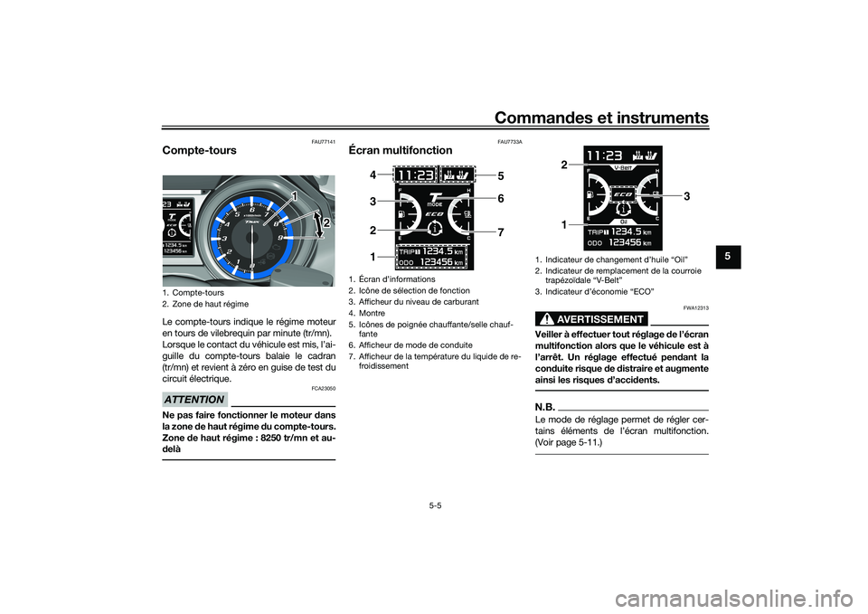YAMAHA TMAX 2020  Notices Demploi (in French) Commandes et instruments
5-5
5
FAU77141
Compte-toursLe compte-tours indique le régime moteur
en tours de vilebrequin par minute (tr/mn).
Lorsque le contact du véhicule est mis, l’ai-
guille du com