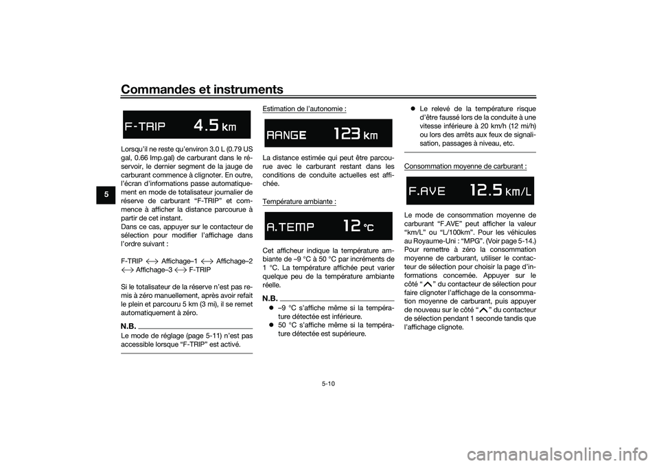 YAMAHA TMAX 2020 Notices Demploi (in French) Commandes et instruments
5-10
5
Lorsqu’il ne reste qu’environ 3.0 L (0.79 US
gal, 0.66 Imp.gal) de carburant dans le ré-
servoir, le dernier segment de la jauge de
carburant commence à clignoter YAMAHA TMAX 2020 Notices Demploi (in French) Commandes et instruments
5-10
5
Lorsqu’il ne reste qu’environ 3.0 L (0.79 US
gal, 0.66 Imp.gal) de carburant dans le ré-
servoir, le dernier segment de la jauge de
carburant commence à clignoter