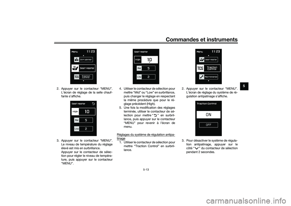 YAMAHA TMAX 2020  Notices Demploi (in French) Commandes et instruments
5-13
5
2. Appuyer sur le contacteur “MENU”.
L’écran de réglage de la selle chauf-
fante s’affiche.
3. Appuyer sur le contacteur “MENU”. Le niveau de température